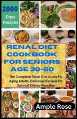Renal Diet Cookbook for Seniors Age 30-60: The Complete Renal Diet Guide for Aging Adults: Delicious Recipes for Optimal Kidney Function