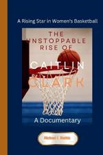 The Unstoppable Rise of Caitlin Clark: A Documentary - A Rising Star in Women's Basketball