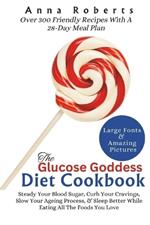 The Glucose Goddess Diet Cookbook: Proven Ways To Steady Your Blood Sugar, Curb Your Cravings, Slow Your Ageing Process, & Sleep Better With Over 300 Recipes 28-Day Meal Plan