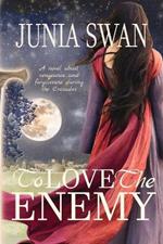 To Love the Enemy: A novel about vengeance and forgiveness during the Crusades