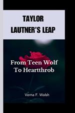 Taylor Lautner's Leap: From Teen Wolf To Heartthrob