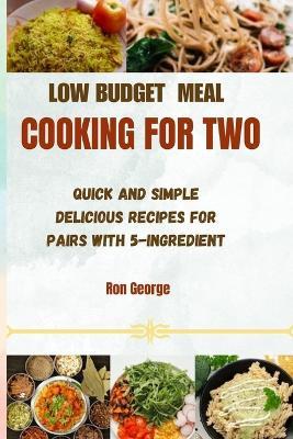 Low Budget Meal Cooking for Two: Quick and Simple Delicious Recipes For Pairs with 5-ingredient - Ron George - cover