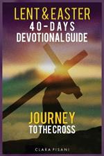 Lent & Easter 40-Days Devotional Guide: Journey to the Cross
