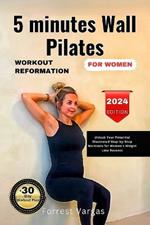 5 minutes Wall Pilates WORKOUT REFORMATION FOR WOMEN: Unlock Your Potential Illustrated Step-by-Step Workout for Women's Weight Loss Success