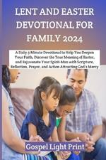 Lent and Easter Devotional for Family 2024: A Daily 5-Minute Devotional to Help You Deepen Your Faith, Discover the True Meaning of Easter, and Rejuvenate Your Spirit-Man with Scripture, Reflection...
