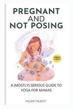 Pregnant & Not Posing: A (Mostly) Serious Guide to Yoga for Mamas