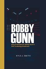 Bobby Gunn: Ring of Resilience: Bobby Gunn's Rise to Boxing Greatness