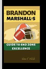 Brandon Marshall's: Guide to End Zone Excellence