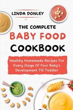 The Complete Baby Food Cookbook: Healthy Homemade Recipes For Every Stage Of Your Baby's Development Till Toddler