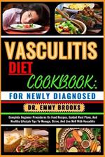 Vasculitis Diet Cookbook: FOR NEWLY DIAGNOSED: Complete Beginner Procedures On Food Recipes, Guided Meal Plans, And Healthy Lifestyle Tips To Manage, Strive, And Live Well With Vasculitis