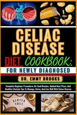Celiac Disease Diet Cookbook: FOR NEWLY DIAGNOSED: Complete Beginner Procedures On Food Recipes, Guided Meal Plans, And Healthy Lifestyle Tips To Manage, Strive, And Live Well With Celiac Disease
