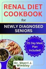 Renal Diet Cookbook for Newly Diagnosed Seniors: Your Complete Guide to Managing Kidney Disease and Avoiding Dialysis with Nourishing Recipes for Improved Kidney Health, Vitality, and Healthy Living