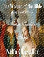 THE WOMEN OF THE BIBLE, King David's Wives: Michal, Bathsheba and Abigail