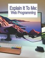 Explain It To Me: WEB Programming