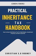 Practical Inheritance Tax Handbook: How to Save Inheritance Tax For Real Estate, Investment Property and Non-Domicile