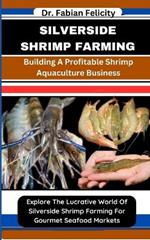 Silverside Shrimp Farming: Building A Profitable Shrimp Aquaculture Business: Explore The Lucrative World Of Silverside Shrimp Farming For Gourmet Seafood Markets