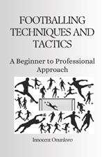 Footballing Techniques and Tactics: A Beginner to Professional Approach