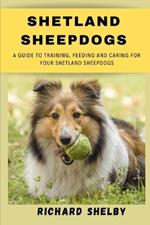 Shetland sheepdogs: A guide to training, feeding and caring for your Shetland sheepdogs