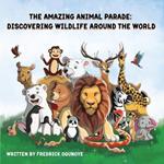 The Amazing Animal Parade: Discovering Wildlife Around the World