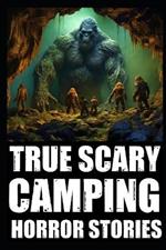 True Scary Camping Horror Stories: Part 1 (Real Encounters With Bigfoot, Dogmen, Rake, Wendigo & Similar Cryptids In Deep Woods