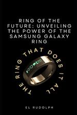 Ring of the Future: Unveiling the Power of the Samsung Galaxy Ring: The Ring that Does It All