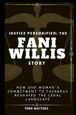 Justice Personified: The Fani Willis Story : How One Woman's Commitment to Fairness Reshaped the Legal Landscape