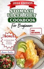 Stomach Ulcers Diet Cookbook For Beginners: The Ultimate Guide to Relieving Symptoms, Improving Health, and Enhancing Quality of Life with Delicious Recipes