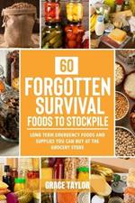 60 Forgotten Survival Foods To Stockpile: Long Term Emergency Foods and Supplies You Can Buy at The Grocery Store