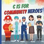 C Is For Community Heroes: A Fun ABC Alphabet A To Z Picture Book Of Community Workers, Helpers Featuring Different Professions and Jobs like Police Officer, Firefighter, Doctor, Construction Workers and Many More for Kids, Preschoolers, Children