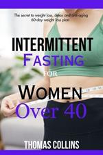 Intermittent Fasting for Women Over 40: 60-Day Weight Loss Plan/ The Secret to Weight Loss, Detox, and Anti-Aging