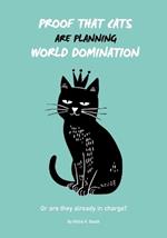 Proof that Cats are Planning World Domination: 42 Signs Your Cat is Plotting to Take Over the World - The Ultimate Gift for the Cat-Obsessed person in your life - Beautiful illustrated