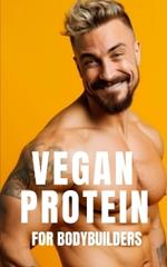 Vegan Protein for Bodybuilders: Strategies for Plant-Based Nutrition, Protein-Rich Vegan Recipes, and Effective Workout Routines for the Modern Vegan Bodybuilder