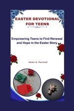 Easter Devotional For Teens: Empowering Teens to Find Renewal and Hope in the Easter Story