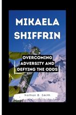 Mikaela Shiffrin: Overcoming Adversity and Defying the Odds