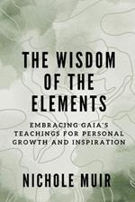 The Wisdom of the Elements: Embracing Gaia's Teachings for Personal Growth and Inspiration