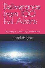 Deliverance from 100 Evil Altars: Empowering Your Path to Light and Liberation.