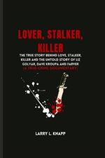 Lover, Stalker, Killer: The True Story Behind love, stalker, killer And The Untold Story Of Liz Golyar, Dave Kroupa And Farver (A TRUE-CRIME DOCUMENTARY)