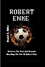 Robert Enke: Between the Posts and Beyond: Unveiling the Life of Robert Enke