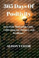 365 Days of Positivity: Your Daily Motivation Guide - Cultivating Joy, Purpose, and Resilience