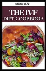 The Ivf Diet Cookbook: Nourishing Recipes for Fertility Support and a Healthy IVF Journey