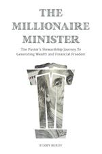 The Millionaire Minister: The Pastor's Stewardship Journey To Generating Wealth And Financial Freedom