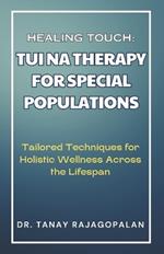 Healing Touch: TUI NA THERAPY FOR SPECIAL POPULATIONS: Tailored Techniques for Holistic Wellness Across the Lifespan