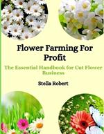 Flower Farming For Profit: The Essential Handbook For Cut Flower Business