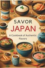 Savor Japan: A Cookbook of Authentic Flavors