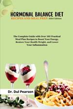 Hormonal Balance Diet Recipes and Meal Prep: 2024 Edition: The Complete Guide with Over 105 Practical Meal Plan Recipes to Boost Your Energy, Restore Your Health Weight, and Lower Your Inflammation