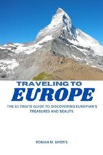 Traveling to Europe: The Ultimate Guide to Discovering Europian's Treasures and Beauty.
