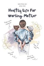 Healthy Life for Working Mother: A Comprehensive Guide to Achieving a Healthy Lifestyle for Working Mothers