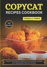 Copycat Recipes Cookbook: Unlock the Secret Flavors of Your Favorite Dishes with Irresistible Copycat Recipes