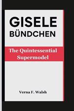 Gisele Bündchen: The Quintessential Supermodel