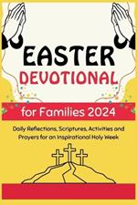 Easter Devotional for Families 2024: Daily Reflections, Scriptures, Activities and Prayers for an Inspirational Holy Week